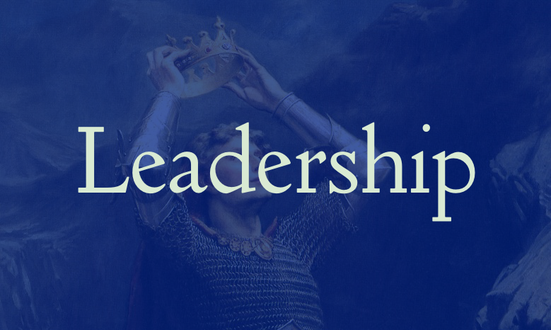 King Arthur Leadership: Historic Example of Visionary Leadership Skills and Qualities
